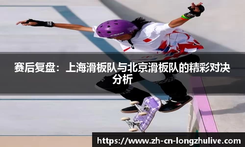 赛后复盘：上海滑板队与北京滑板队的精彩对决分析