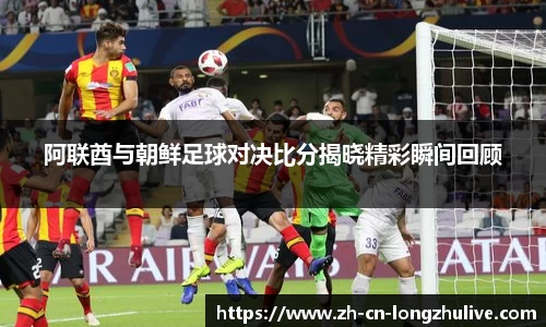 阿联酋与朝鲜足球对决比分揭晓精彩瞬间回顾