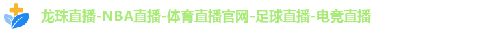 龙珠直播-NBA直播-体育直播官网-足球直播-电竞直播